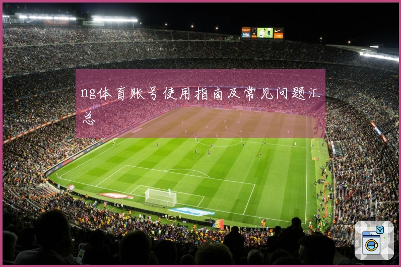 ng体育账号使用指南及常见问题汇总